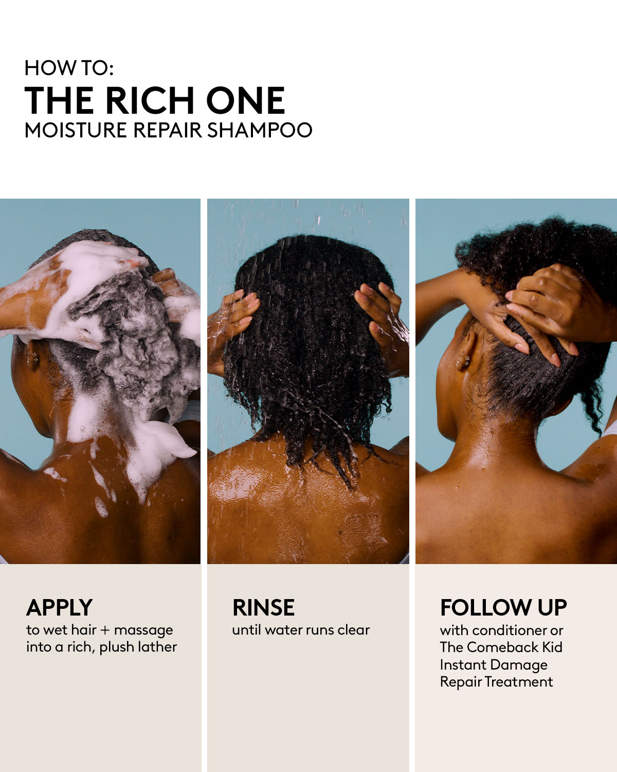 How to use Fenty Hair Moisture Repair Shampoo. 1) Apply to wet hair + massage into a rich, plush lather 2) Rinse until water runs clear 3) Follow up with conditioner or hair treatment.